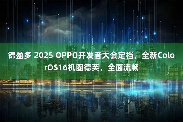 锦盈多 2025 OPPO开发者大会定档，全新ColorOS16机圈德芙，全面流畅